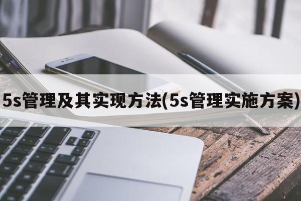 5s管理及其实现方法(5s管理实施方案)